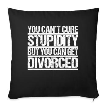 You cant cure Stupidity but you can get divorced - Sofa pillowcase 17,3'' x 17,3'' (45 x 45 cm) - black - Front