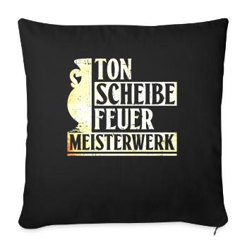 Ton, Scheibe, Feuer – Meisterwerk - Töpfer Töpfern - Sofakissenbezug 45 x 45 cm - Schwarz - Vorne