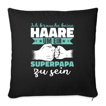 Ich brauche keine Haare um ein Superpapa zu sein - Sofakissenbezug 45 x 45 cm - Schwarz - Vorne