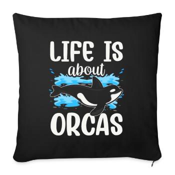 Life is about orcas, shooters, whale, orca sea - Sofa pillowcase 17,3'' x 17,3'' (45 x 45 cm) - black - Front