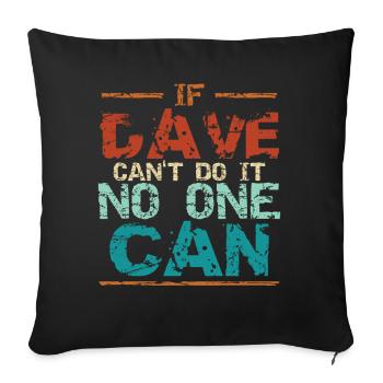 Wenn Dave es nicht kann, kann es niemand; - Sofakissenbezug 45 x 45 cm - Schwarz - Vorne