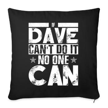 Wenn Dave es nicht kann, kann es niemand; - Sofakissenbezug 45 x 45 cm - Schwarz - Vorne