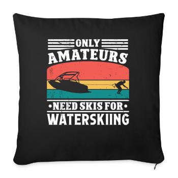 Only Amateurs need Skis for Waterskiing - Sofa pillowcase 17,3'' x 17,3'' (45 x 45 cm) - black - Front