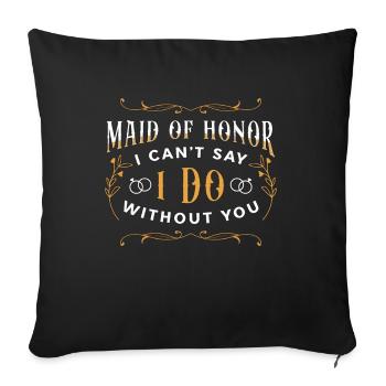 Maid Of Honor I Can't Say I Do Without Bridesmaid - Sofakissenbezug 45 x 45 cm - Schwarz - Vorne