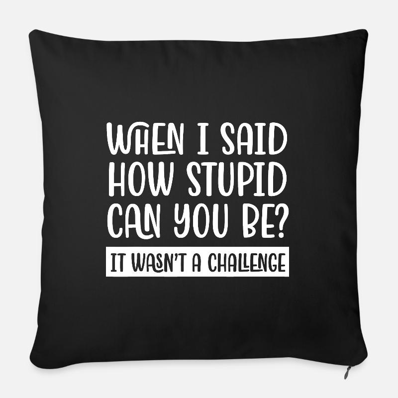 When I Said How Stupid Can You be? - Sofa pillowcase 17,3'' x 17,3'' (45 x 45 cm) - black