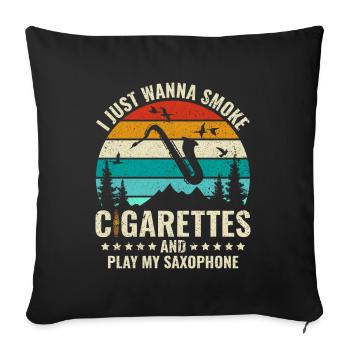 I Just Wanna Smoke Cigarettes and play Saxophone - Sofakissenbezug 45 x 45 cm - Schwarz - Vorne
