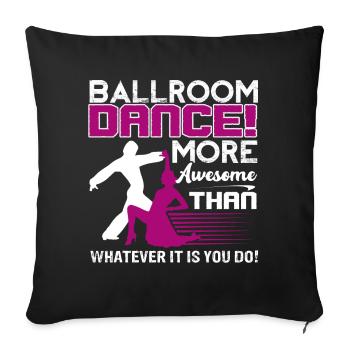 Ballroom Dance Ballroom Dance Is More Awesome - Sofa pillowcase 17,3'' x 17,3'' (45 x 45 cm) - black - Front