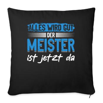 Alles wird gut, der Meister ist jetzt da - Sofakissenbezug 45 x 45 cm - Schwarz - Vorne