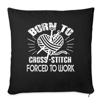Cross Stitch Born To Cross Stitch Forced To Work - Sofa pillowcase 17,3'' x 17,3'' (45 x 45 cm) - black - Front