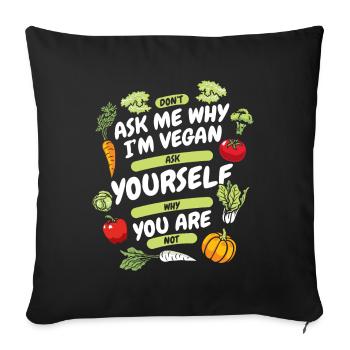 Don't Ask Me Why I'm Vegan Vegan Vegans Veganism - Sofa pillowcase 17,3'' x 17,3'' (45 x 45 cm) - black - Front