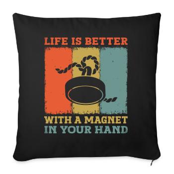 Life Is Better With A Magnet In Your Hand Magnet - Sofa pillowcase 17,3'' x 17,3'' (45 x 45 cm) - black - Front