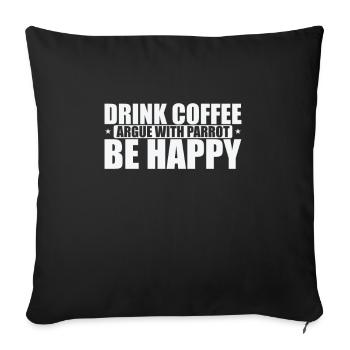 Drink Coffee Argue with Parrot Be Happy - Sofa pillowcase 17,3'' x 17,3'' (45 x 45 cm) - black - Front