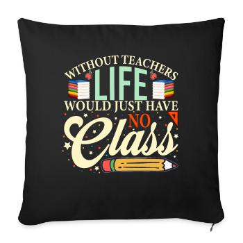 Without a teacher, life has no class - Sofa pillowcase 17,3'' x 17,3'' (45 x 45 cm) - black - Front