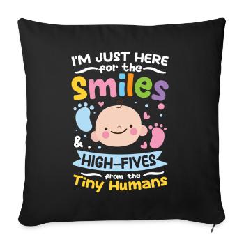 I'm Just Here For The Smiles From Tiny Humans - Sofakissenbezug 45 x 45 cm - Schwarz - Vorne