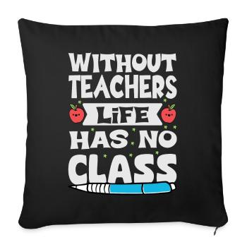 Without a teacher, life has no class - Sofa pillowcase 17,3'' x 17,3'' (45 x 45 cm) - black - Front
