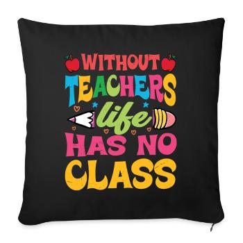 Without a teacher, life has no class - Sofa pillowcase 17,3'' x 17,3'' (45 x 45 cm) - black - Front