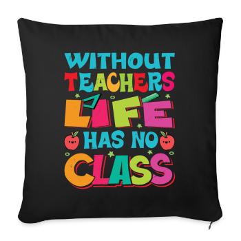 Without a teacher, life has no class - Sofa pillowcase 17,3'' x 17,3'' (45 x 45 cm) - black - Front