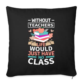 Without a teacher, life has no class - Sofa pillowcase 17,3'' x 17,3'' (45 x 45 cm) - black - Front