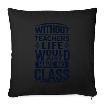 Without a teacher, life has no class - Sofa pillowcase 17,3'' x 17,3'' (45 x 45 cm) - black - Front