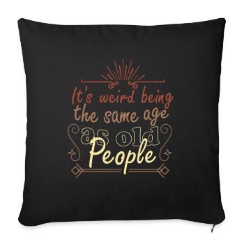 Strange to be the same age as old people - Sofa pillowcase 17,3'' x 17,3'' (45 x 45 cm) - black - Front