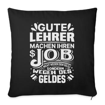 Lehrer machen Job nicht wegen Geld, sondern - Sofakissenbezug 45 x 45 cm - Schwarz - Vorne