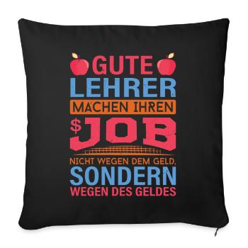 Lehrer machen Job nicht wegen Geld, sondern - Sofakissenbezug 45 x 45 cm - Schwarz - Vorne