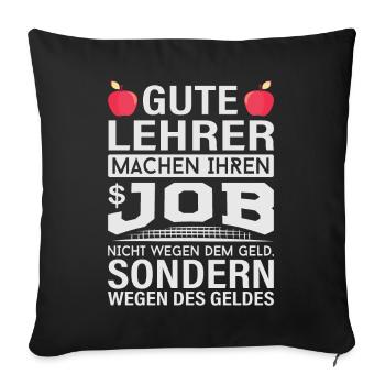 Lehrer machen Job nicht wegen Geld, sondern - Sofakissenbezug 45 x 45 cm - Schwarz - Vorne