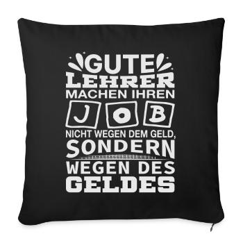 Lehrer machen Job nicht wegen Geld, sondern - Sofakissenbezug 45 x 45 cm - Schwarz - Vorne