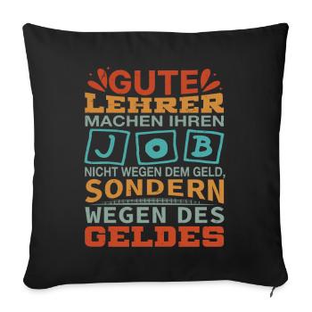 Lehrer machen Job nicht wegen Geld, sondern - Sofakissenbezug 45 x 45 cm - Schwarz - Vorne