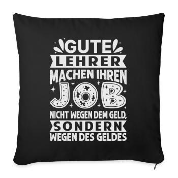 Lehrer machen Job nicht wegen Geld, sondern - Sofakissenbezug 45 x 45 cm - Schwarz - Vorne