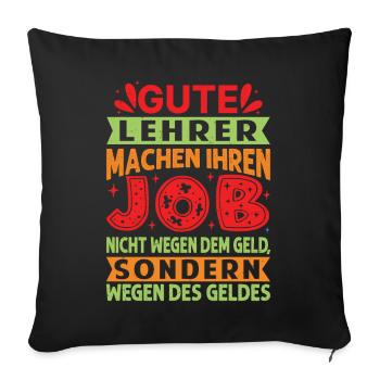 Lehrer machen Job nicht wegen Geld, sondern - Sofakissenbezug 45 x 45 cm - Schwarz - Vorne