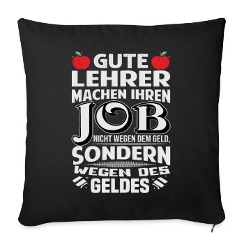 Lehrer machen Job nicht wegen Geld, sondern - Sofakissenbezug 45 x 45 cm - Schwarz - Vorne