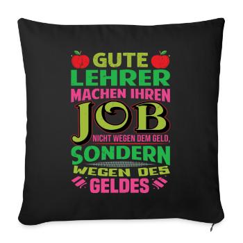 Lehrer machen Job nicht wegen Geld, sondern - Sofakissenbezug 45 x 45 cm - Schwarz - Vorne