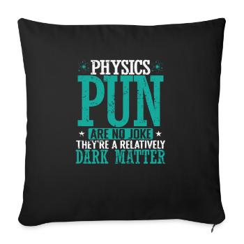 Physics Pun Are a Relatively Dark Matter - Sofa pillowcase 17,3'' x 17,3'' (45 x 45 cm) - black - Front