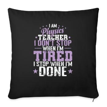 I am Physics Teacher I don’t Stop when I’m Tired - Sofakissenbezug 45 x 45 cm - Schwarz - Vorne