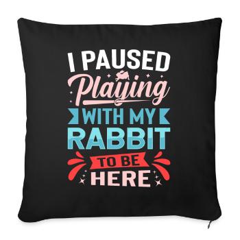 I Paused Playing With My Rabbit To Be Here - Sofa pillowcase 17,3'' x 17,3'' (45 x 45 cm) - black - Front