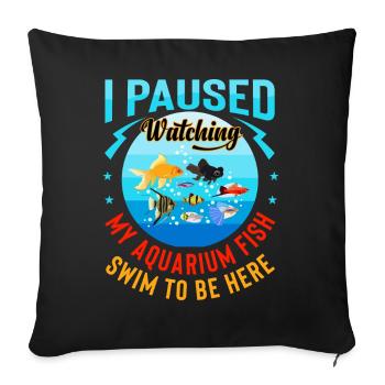 I Paused Watching My Aquarium Fish Swim To Be Here - Sofa pillowcase 17,3'' x 17,3'' (45 x 45 cm) - black - Front
