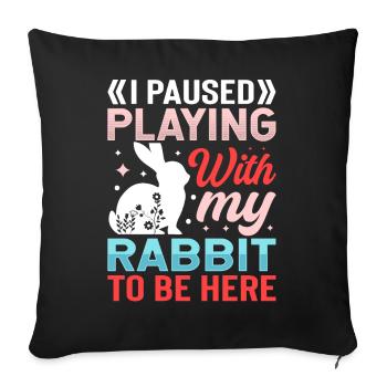 I Paused Playing With My Rabbit To Be Here - Sofa pillowcase 17,3'' x 17,3'' (45 x 45 cm) - black - Front