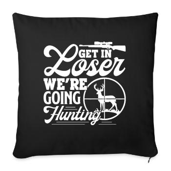 Hunting Get In Loser We're Going Hunting - Sofa pillowcase 17,3'' x 17,3'' (45 x 45 cm) - black - Front