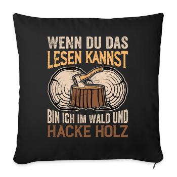 Bin Im Wald Und Hacke Holz - Holzfäller Spruch - Sofakissenbezug 45 x 45 cm - Schwarz - Vorne