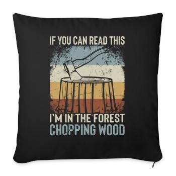 Ich Bin Im Wald Holz Hacken - Lustiger Spruch - Sofakissenbezug 45 x 45 cm - Schwarz - Vorne