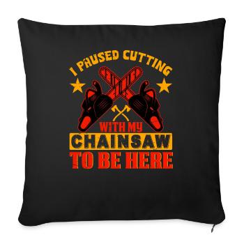 I Paused Cutting Chainsaw- Chainsaw Chainsaw - Sofa pillowcase 17,3'' x 17,3'' (45 x 45 cm) - black - Front