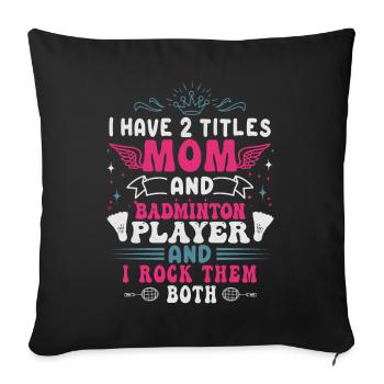 Badminton Mom – Two Titles – I Rock Them Both - Sofa pillowcase 17,3'' x 17,3'' (45 x 45 cm) - black - Front
