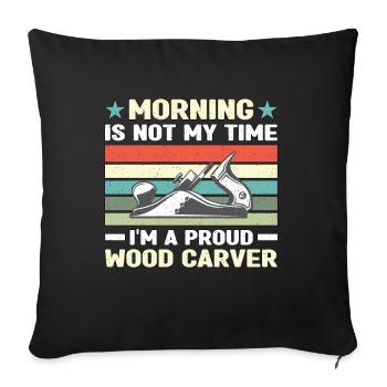 Wood Carver Morning Is Not My Time I'm A Carpenter - Sofa pillowcase 17,3'' x 17,3'' (45 x 45 cm) - black - Front