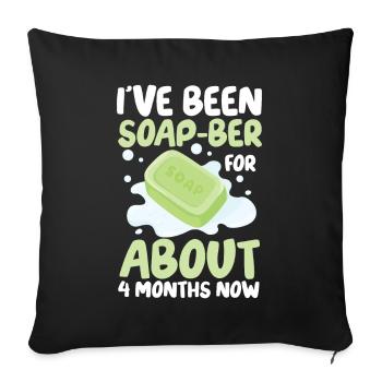 I've Been Soap-Ber For About 4 Months Now - Sofakissenbezug 45 x 45 cm - Schwarz - Vorne