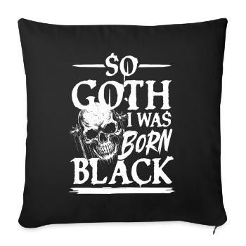 So Goth I Was Born Black für Gothik Fans - Sofakissenbezug 45 x 45 cm - Schwarz - Vorne