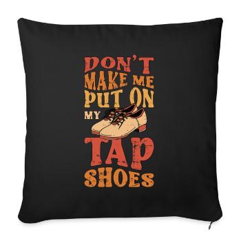 Tap Dance Don't Make Me Put Tap Dancing Tap Dancer - Sofakissenbezug 45 x 45 cm - Schwarz - Vorne