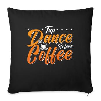 Tap Dance Before Coffee Tap Dancing Coffee Lover - Sofa pillowcase 17,3'' x 17,3'' (45 x 45 cm) - black - Front