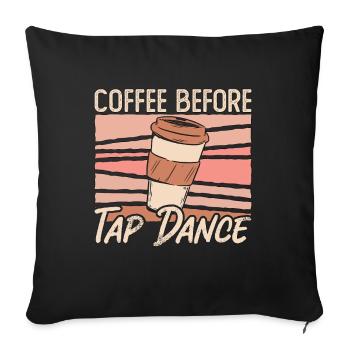 Tap Dancer Coffee Before Stomping Coffee Lover - Sofa pillowcase 17,3'' x 17,3'' (45 x 45 cm) - black - Front