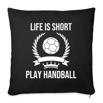 Life Is Short Play Handball - Sofa pillowcase 17,3'' x 17,3'' (45 x 45 cm) - black - Front